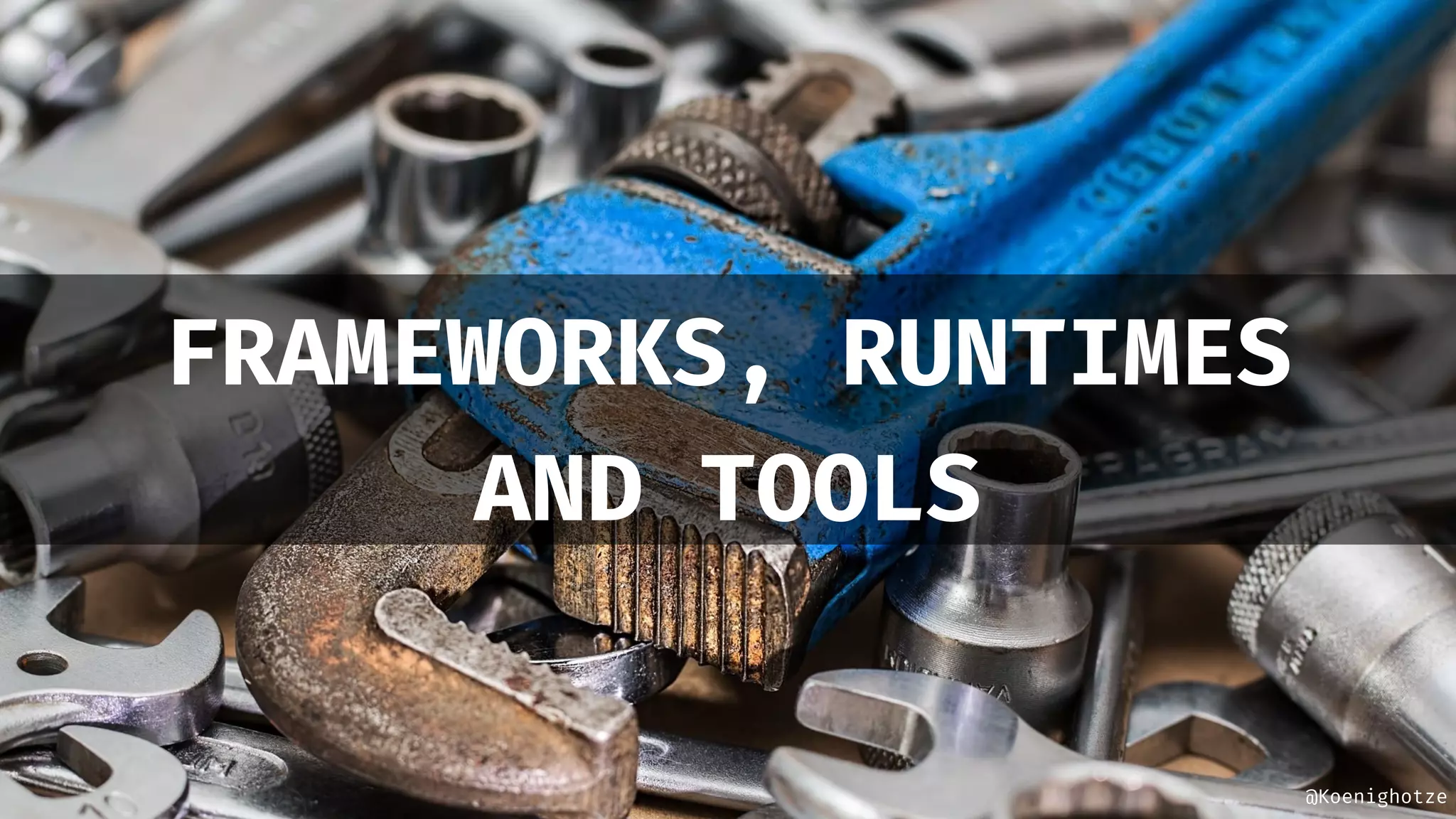 @Koenighotze
FRAMEWORKS, RUNTIMES
AND TOOLS
 