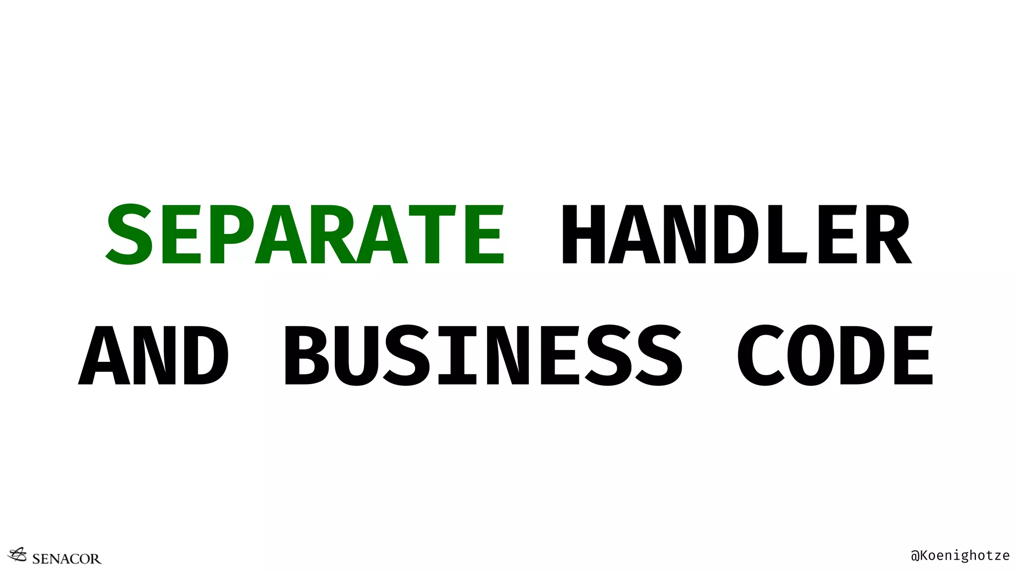 @Koenighotze
SEPARATE HANDLER
AND BUSINESS CODE
 