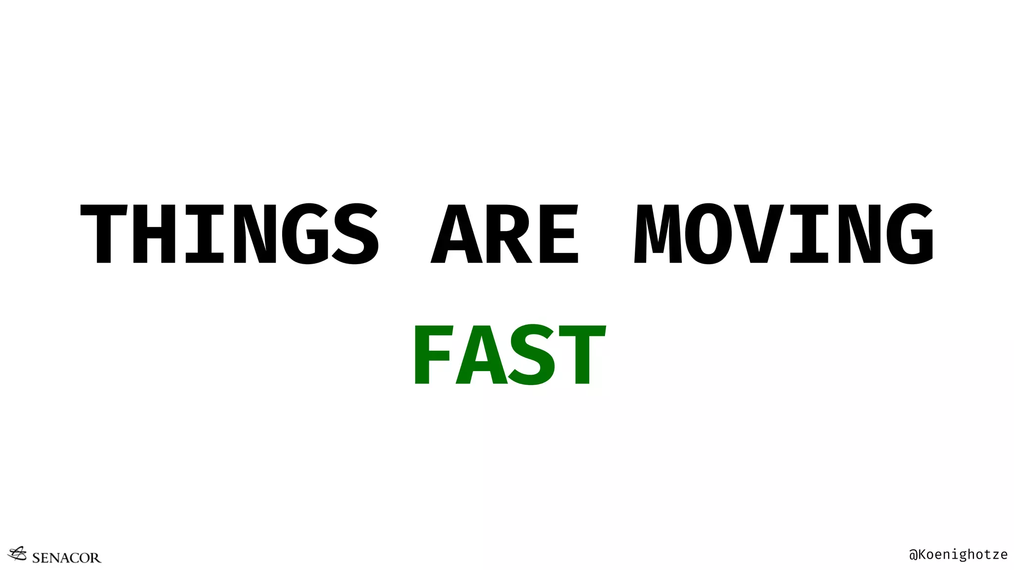 @Koenighotze
THINGS ARE MOVING
FAST
 