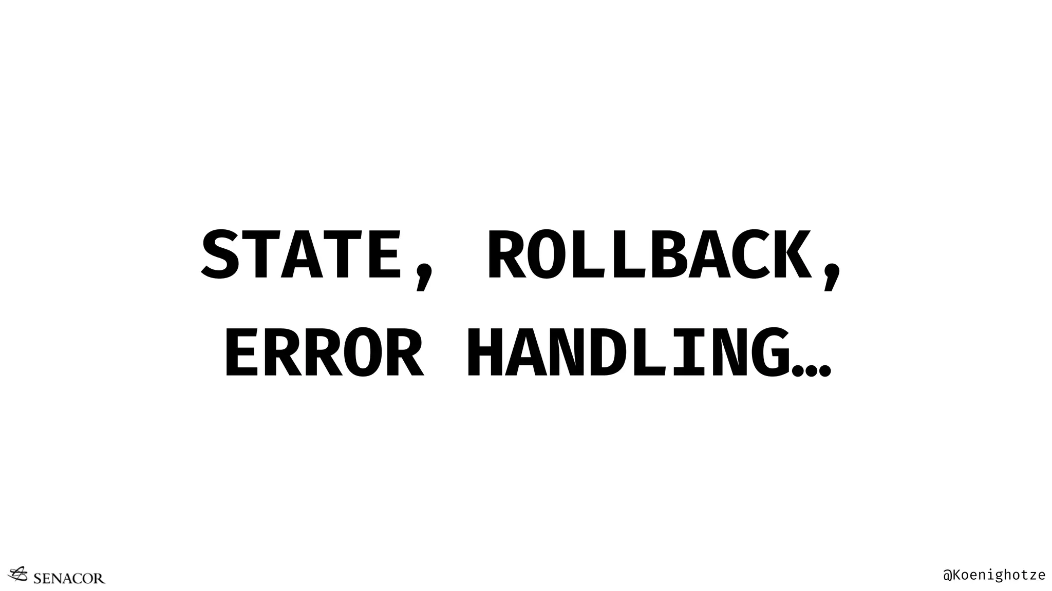 @Koenighotze
STATE, ROLLBACK,
ERROR HANDLING…
 