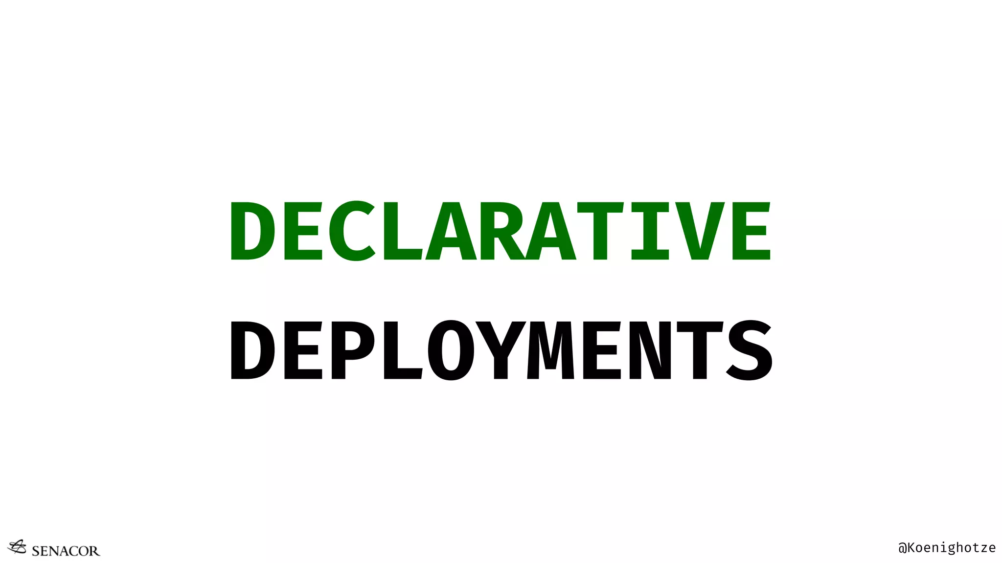 @Koenighotze
DECLARATIVE
DEPLOYMENTS
 