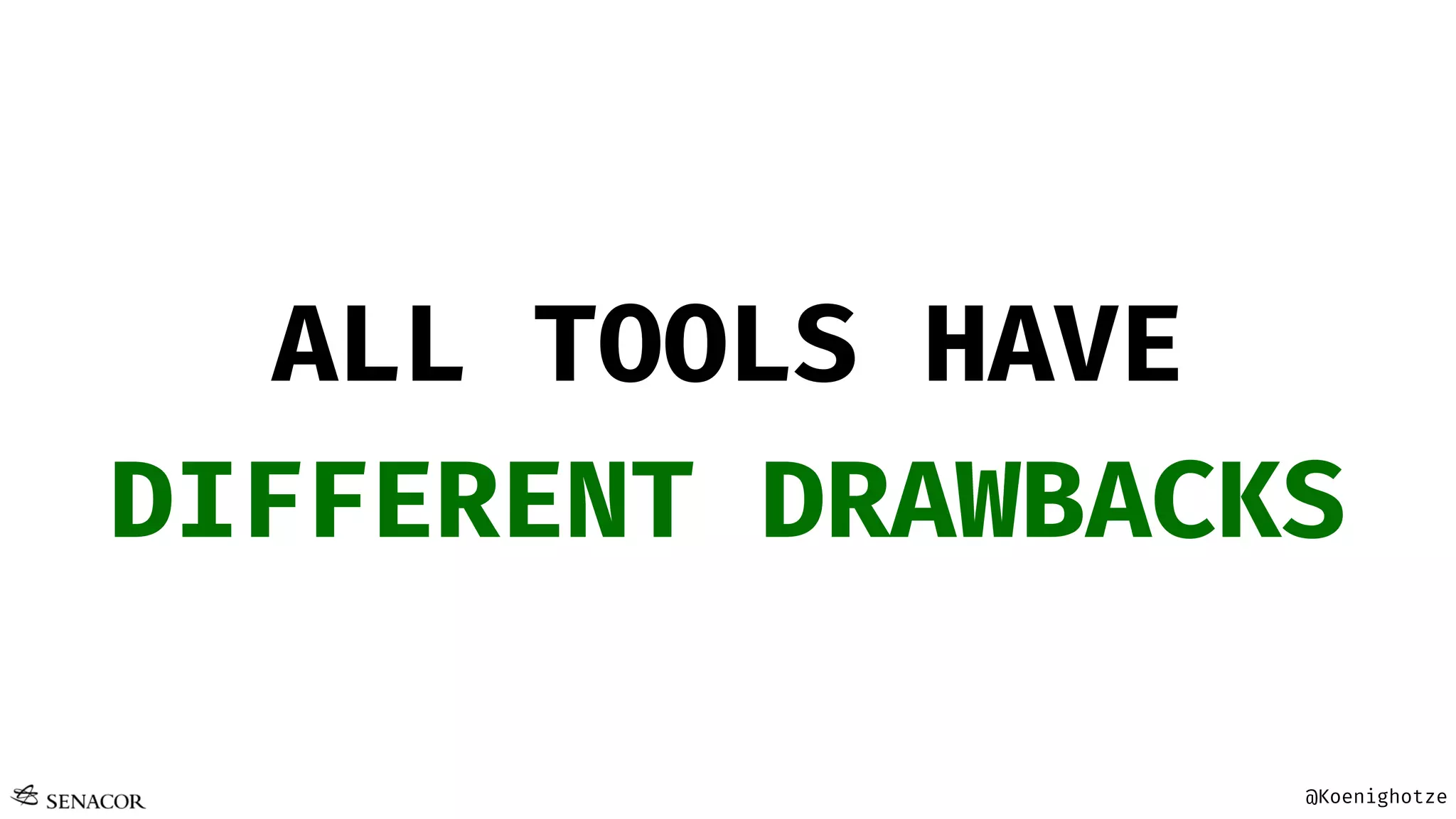 @Koenighotze
ALL TOOLS HAVE
DIFFERENT DRAWBACKS
 