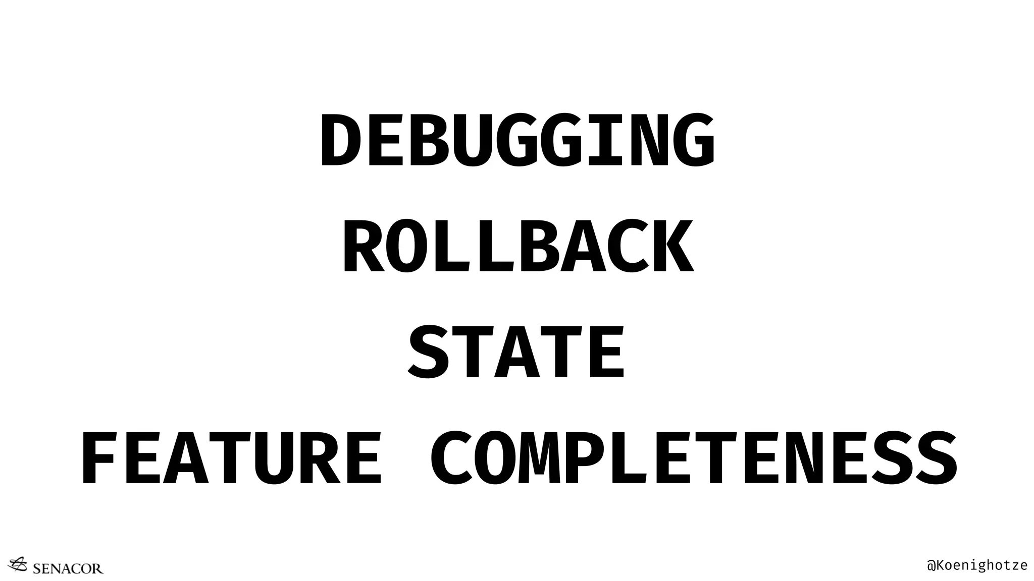 @Koenighotze
DEBUGGING
ROLLBACK
STATE
FEATURE COMPLETENESS
 