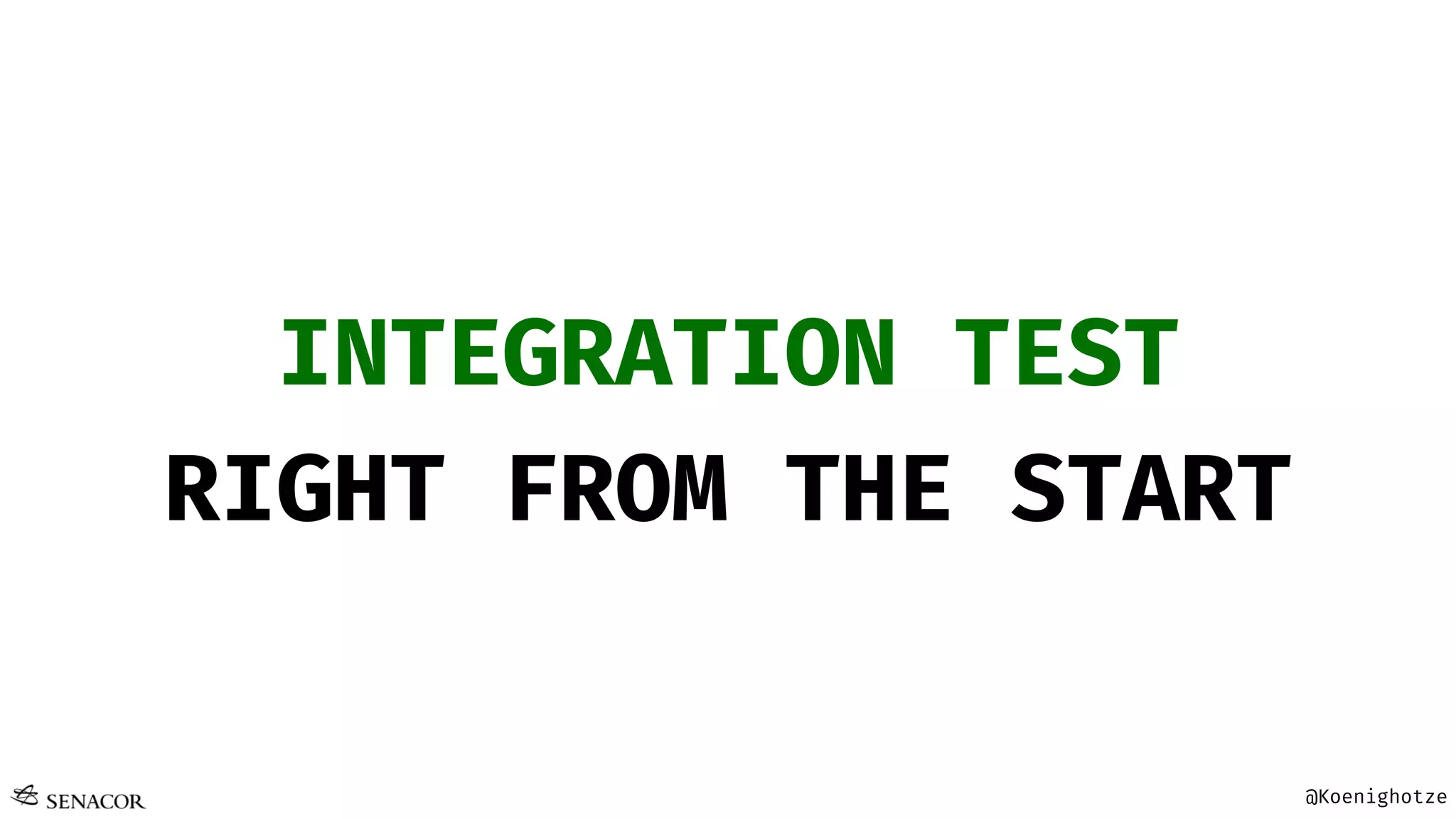 @Koenighotze
INTEGRATION TEST
RIGHT FROM THE START
 
