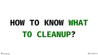 @Koenighotze
HOW TO KNOW WHAT
TO CLEANUP?
 