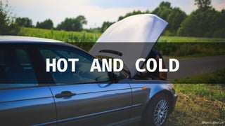 @Koenighotze
HOT AND COLD
 