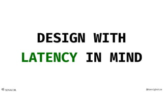 @Koenighotze
DESIGN WITH
LATENCY IN MIND
 