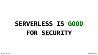 @Koenighotze
SERVERLESS IS GOOD
FOR SECURITY
 