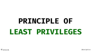 @Koenighotze
PRINCIPLE OF
LEAST PRIVILEGES
 