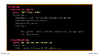 @Koenighotze
Resources:
ForwardBillingRole:
Type: "AWS::IAM::Role"
Properties:
RoleName: !Sub "ForwardBillingRole-${Stage}"
AssumeRolePolicyDocument: ...
ManagedPolicyArns: ...
Policies:
-
PolicyName: !Sub "StoreBillingInS3Policy-${Stage}"
PolicyDocument: ...
ForwardBilling:
Type: AWS::Serverless::Function
Properties:
Role: !GetAtt ForwardBillingRole.Arn
 