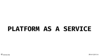 @Koenighotze
PLATFORM AS A SERVICE
 
