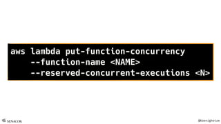 @Koenighotze
aws lambda put-function-concurrency
--function-name <NAME>
--reserved-concurrent-executions <N>
 
