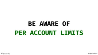 @Koenighotze
BE AWARE OF
PER ACCOUNT LIMITS
 