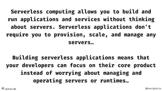 @Koenighotze
Serverless computing allows you to build and
run applications and services without thinking
about servers. Serverless applications don't
require you to provision, scale, and manage any
servers…
Building serverless applications means that
your developers can focus on their core product
instead of worrying about managing and
operating servers or runtimes…
 