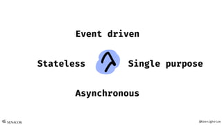 @Koenighotze
Event driven
Stateless
Asynchronous
Single purpose
 