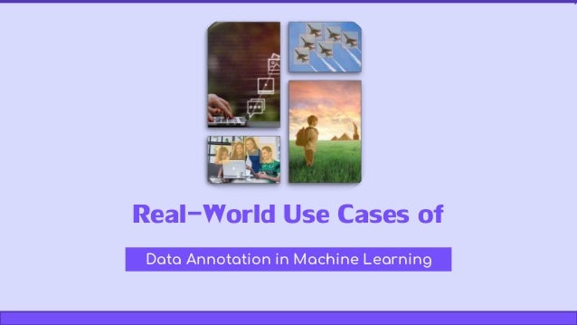 Real-World Use Cases of
Data Annotation in Machine Learning
 