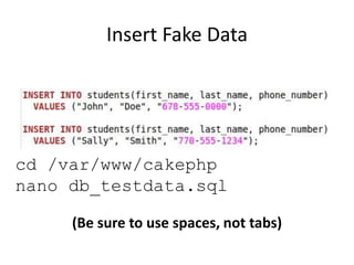 Insert Fake Datacd /var/www/cakephpnano db_testdata.sql(Be sure to use spaces, not tabs)