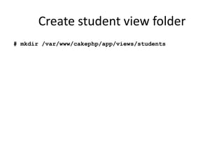 Create student view folder# mkdir /var/www/cakephp/app/views/students