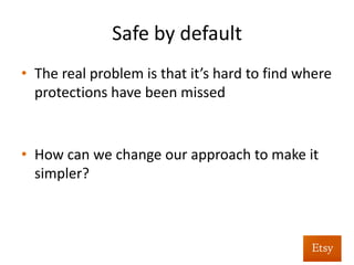Safe	
  by	
  default	
  
	
  
	
  
Input	
  valida%on	
  
Output	
  encoding	
  
 