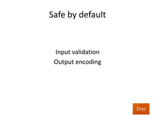 Safe	
  by	
  default	
  
	
  
	
  
Input	
  valida%on	
  
Output	
  encoding	
  
 