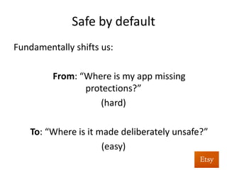 Safe	
  by	
  default	
  
Obviously	
  not	
  a	
  panacea	
  	
  
– DOM	
  based	
  XSS	
  	
  
– Javascript:	
  URLs	
  
– Can	
  be	
  a	
  pain	
  during	
  interna%onaliza%on	
  eﬀorts	
  
 