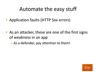 Automate	
  as	
  much	
  as	
  you	
  can	
  
•  Some	
  cases	
  where	
  this	
  is	
  useful:	
  
– Applica%on	
  faults	
  	
  
– Reﬂected	
  XSS	
  
– SQLi	
  	
  
 
