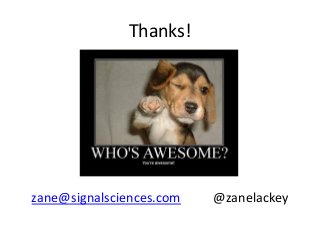 Thanks!	
  
zane@signalsciences.com	
  	
  	
  	
  	
  	
  	
  	
  	
  	
  @zanelackey	
  	
  
 