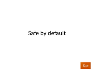 Safe	
  by	
  default	
  
•  Problems?	
  	
  
–  OZen	
  done	
  on	
  a	
  per-­‐input	
  basis	
  
•  Easy	
  to	
  mis...