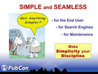 SIMPLE  and  SEAMLESS -  for the End User Make  Simplicity  your  Discipline -  for Maintenance -  for Search Engines 