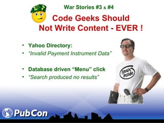 Code Geeks Should Not Write Content - EVER ! Yahoo Directory: “ Invalid Payment Instrument Data”  Database driven “Menu” click “ Search produced no results” War Stories #3  &  #4 