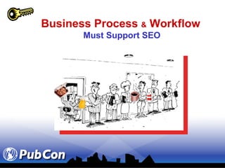 Business Process  &  Workflow   Must Support SEO 