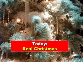 Today: Real Christmas 