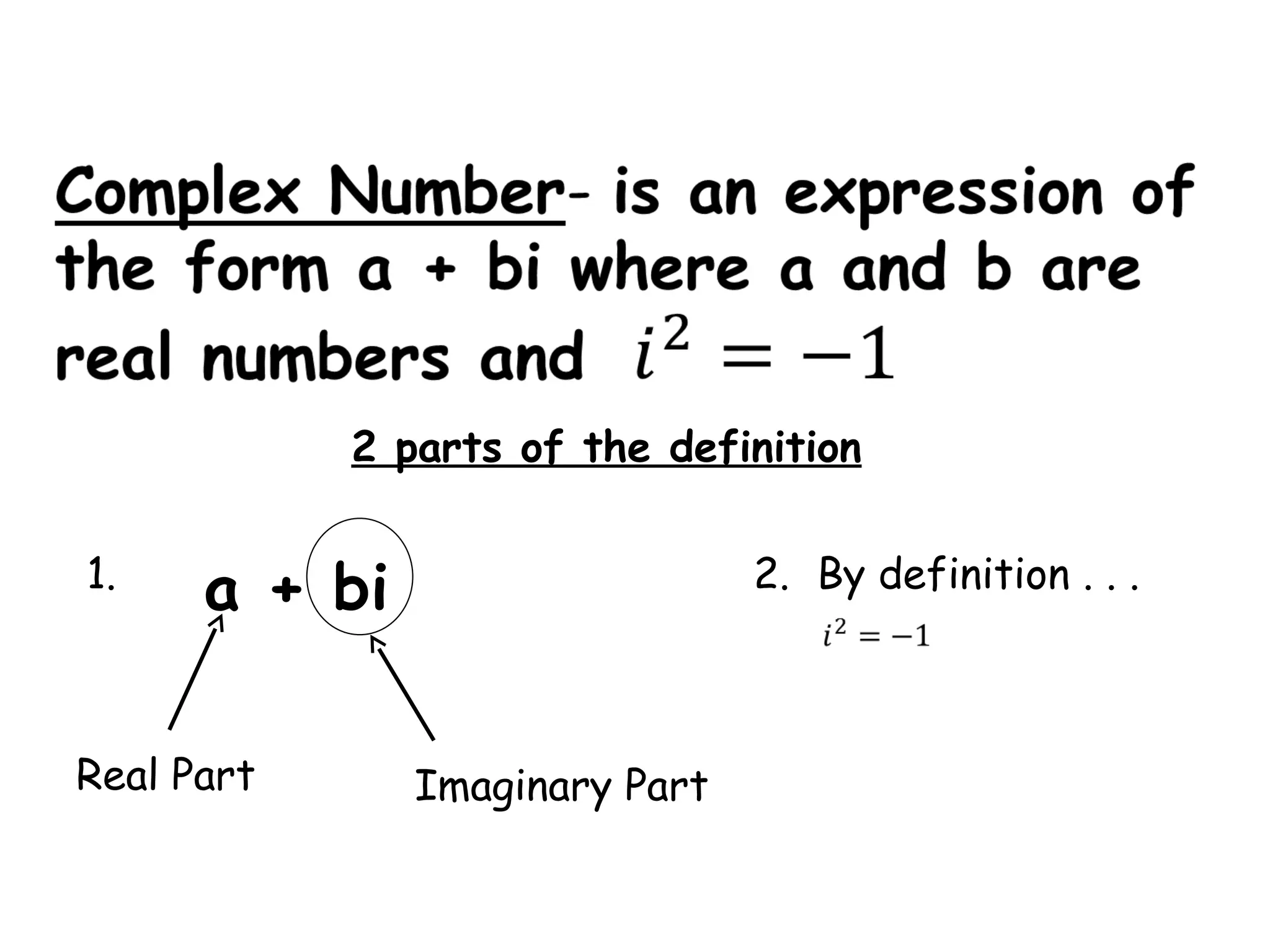 a + bi
Real Part Imaginary Part
2 parts of the definition
1. 2. By definition . . .
 