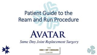 Patient Guide to the
Ream and Run Procedure
 