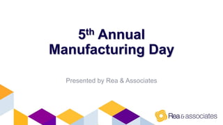 5th Annual
Manufacturing Day
Presented by Rea & Associates
 