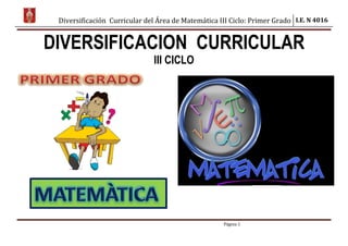 Diversificación Curricular del Área de Matemática III Ciclo: Primer Grado I.E. N 4016
Página 1
DIVERSIFICACION CURRICULAR
III CICLO
 