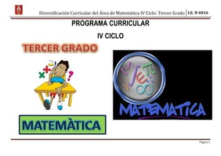 Diversificación Curricular del Área de Matemática IV Ciclo: Tercer Grado I.E. N 4016
Página 1
PROGRAMA CURRICULAR
IV CICLO
 