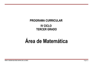 PROGRAMA CURRICULAR 
IV CICLO 
TERCER GRADO 
Área de Matemática 
PROF. NOEMI BEATRIZ WONG DE LA CRUZ Página 1 
 