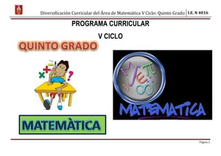 Diversificación Curricular del Área de Matemática V Ciclo: Quinto Grado I.E. N 4016
Página 1
PROGRAMA CURRICULAR
V CICLO
 