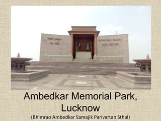(Bhimrao Ambedkar Samajik Parivartan Sthal)
Ambedkar Memorial Park,
Lucknow
 