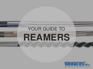 YOUR GUIDE TO
REAMERS
 