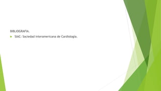 BIBLIOGRAFIA.
 SIAC: Sociedad interamericana de Cardiología.
 