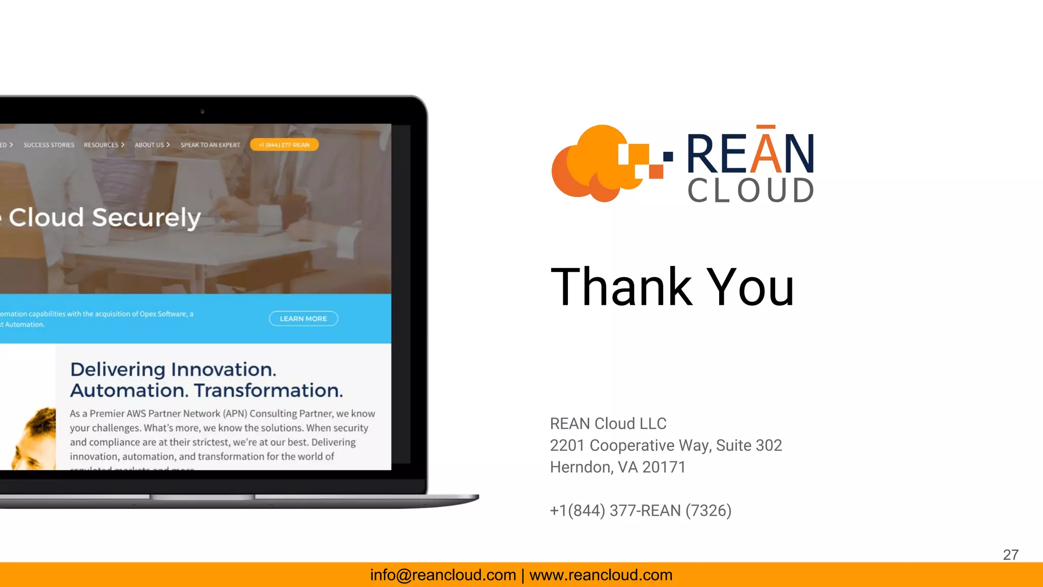 Thank You
REAN Cloud LLC
2201 Cooperative Way, Suite 302
Herndon, VA 20171
+1(844) 377-REAN (7326)
info@reancloud.com | www.reancloud.com
27
 