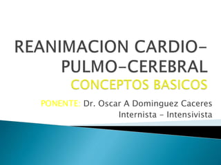PONENTE: Dr. Oscar A Dominguez Caceres
Internista - Intensivista
 