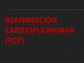 Reanimación Cardiopulmonar(RCP) 