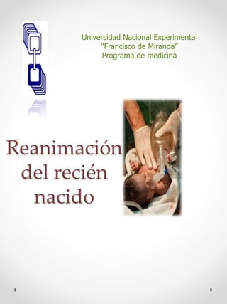 Universidad Nacional Experimental
“Francisco de Miranda”
Programa de medicina
Reanimación
del recién
nacido
 