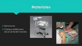 Materiales
 Servocuna
 Campo estéril para
secar al recién nacido
 