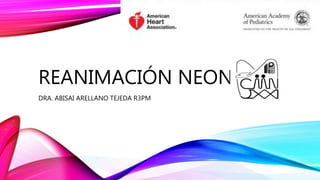 REANIMACIÓN NEONATAL
DRA. ABISAI ARELLANO TEJEDA R3PM
 