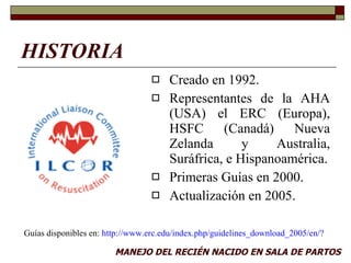 HISTORIA <ul><li>Creado en 1992. </li></ul><ul><li>Representantes de la AHA (USA) el ERC (Europa), HSFC (Canadá) Nueva Zel...