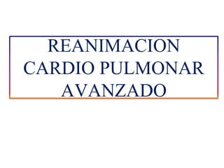 REANIMACION
CARDIO PULMONAR
AVANZADO
DOCENTE: MG. CARMEN BENDEZU DAVILA
 